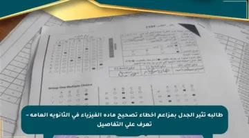 طالبة تثير الجدل بمزاعم أخطاء تصحيح مادة الفيزياء في الثانوية العامة – تعرف على التفاصيل